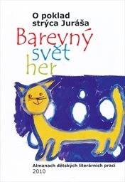 Barevný svět her : o poklad strýca Juráša : almanach dětských literárních prací 2010