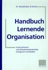 Handbuch Lernende Organisation :Unternehmens- und Mitarbeiterpotentiale erfolgreich erschließen