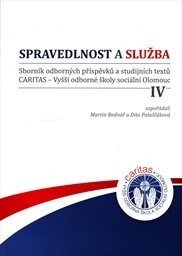 Spravedlnost a služba IV : sborník odborných příspěvků a studijních textů CARITAS - VOŠ sociální Olomouc