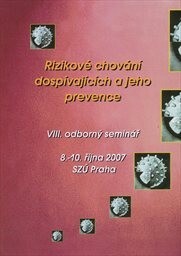 Rizikové chování dospívajících a jeho prevence : 8. odborný seminář, 8.-10.října 2007, SZÚ Praha