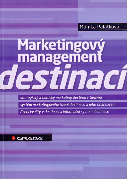 Marketingový management destinací : strategický a taktický marketing destinace turismu, systém marketingového řízení destinace a jeho financování, řízení kvality v destinaci a informační systém destinace