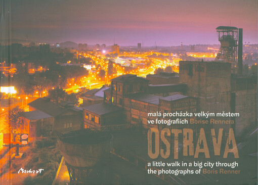Ostrava : malá procházka velkým městem ve fotografiích Borise Rennera = a little walk in a big city through photographs of Boris Renner