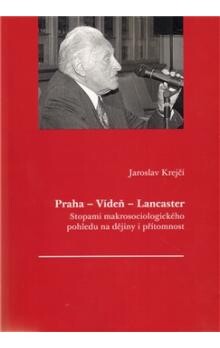 Praha - Vídeň - Lancaster : stopami makrosociologického pohledu na dějiny a přítomnost : výbor ze studií.