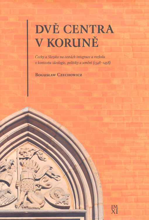 Dvě centra v Koruně : Čechy a Slezsko na cestách integrace a rozkolu v kontextu ideologie, politiky a umění (1348-1458)