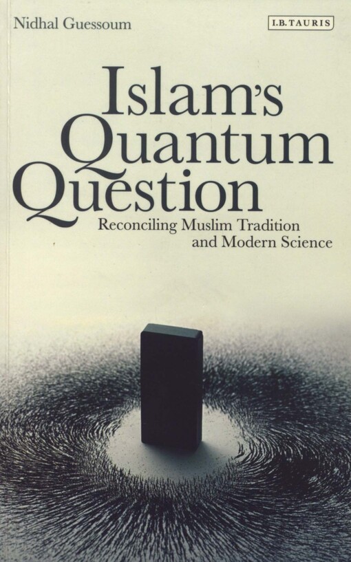 Islam's quantum question : reconciling muslim tradition and modern science