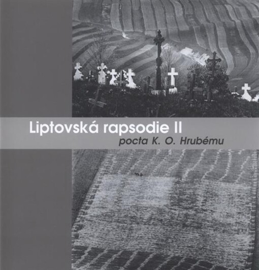Liptovská rapsodie II :pocta K.O. Hrubému : Galerie Nahoře, České Budějovice, 3.5.-5.6.2011, Národní muzeum fotografie, Jindřichův Hradec, 28.8.-30.10.2011