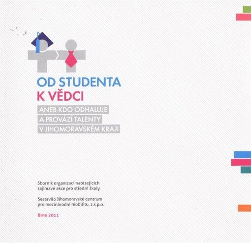 Od studenta k vědci, aneb, Kdo odhaluje a provází talenty v Jihomoravském kraji : [sborník organizací nabízejících zajímavé akce pro střední školy