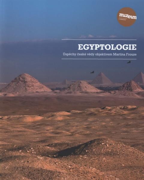 Egyptologie : úspěchy české vědy objektivem Martina Frouze