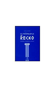 Na počátku bylo Řecko : vyprávění o starořecké civilizaci.