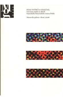 Pole tvůrčí a válečná : výtvarné umění ze sbírek Vojenského historického ústavu Praha : Moravská galerie v Brně 2008 = [Fields of art and battle : fine art in the collections of the Military History Institute, Prague