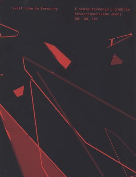 Svést Labe do Berounky : k neuskutečněným projektům československého umění 60.-80. let