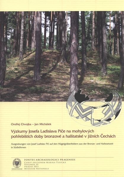 Výzkumy Josefa Ladislava Píče na mohylových pohřebištích doby bronzové a halštatské v jižních Čechách =Ausgrabungen von Josef Ladislav Píč auf den Hügelgräberfeldern aus der Bronze- und Hallstattzeit in Südböhmen