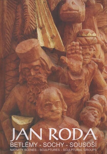 Jan Roda : betlémy - sochy - sousoší = navity scenes - sculptures - sculptural groups : [katalog výstavy : Muzeum Jindřichohradecka 24.11.-30.12.2011