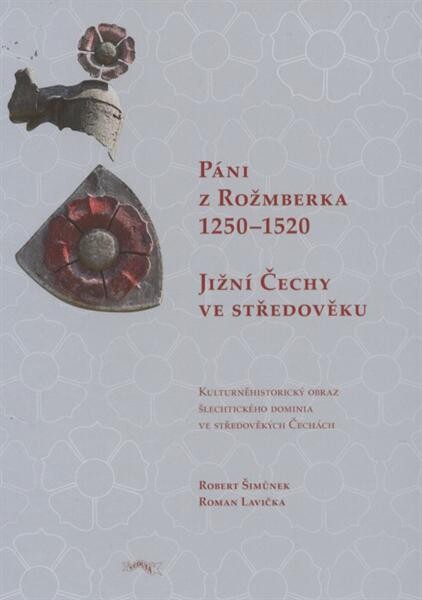 Páni z Rožmberka 1250-1520 : jižní Čechy ve středověku : kulturněhistorický obraz šlechtického dominia ve středověkých Čechách