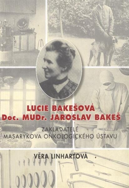 Lucie Bakešová (1853-1935), Doc. MUDr. Jaroslav Bakeš (1871-1930): zakladatelé Masarykova onkologického ústavu v Brně (ke 140. výročí od narození Jaroslava Bakeše)