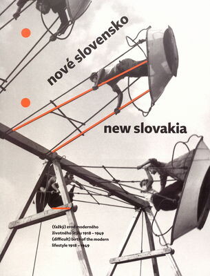 Nové Slovensko : (ťažký) zrod moderného životného štýlu 1918-1949 = New Slovakia