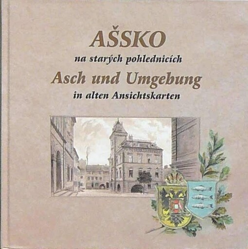 Ašsko na starých pohlednicích = Asch und Umgebung in alten Ansichtskarten