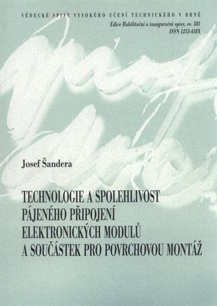 Technologie a spolehlivost pájeného připojení elektronických modulů a součástek pro povrchovou montáž = Technology and reliability of solder connection electronic modules and compoments [i.e. components] in surface mount assembly : zkrácená verse habilitační práce