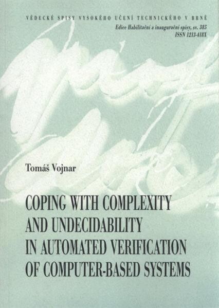 Coping with complexity and undecidability in automated verification of computer-based systems : thesis of a lecture within a full professor appoinment in the area of computer science and engineering = Řešení problémů spojených se složitostí a nerozhodnutelností automatizované verifikace počítačových systémů : teze přednášky k profesorskému jmenovacímu řízení v oboru Výpočetní technika a informatika