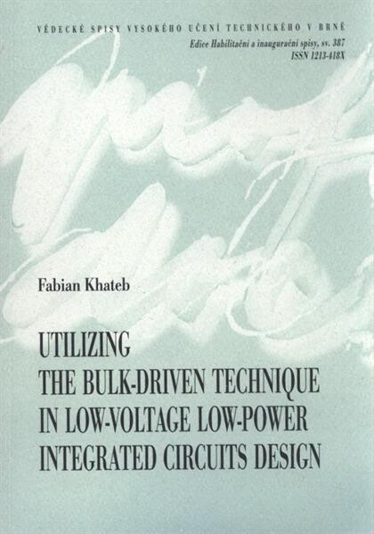 Utilizing the bulk-driven technique in low-voltage low-power integrated circuits design = Využití substrátového hradla k návrhu integrovaných obvodů s nízkým příkonem a nízkým napájecím napětím : short version of habilitation thesis
