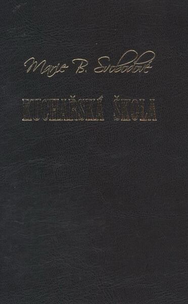 Kuchařská škola, čili, Důkladné navedení k samostatnému naučení se vaření a správné hospodárnosti : věnována všem dorůstajícím dívkám vůbec, zvláště pak nevěstám a mladým paním