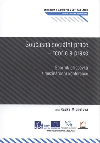 Současná sociální práce - teorie a praxe : sborník příspěvků z mezinárodní konference : Univerzita Jana Evangelisty Purkyně v Ústí nad Labem, Fakulta sociálně ekonomická, [katedra sociální práce, 23.9.2009