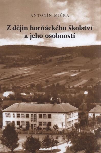 Z dějin horňáckého školství a jeho osobností : (a také pohled na vývoj jednotlivých škol a jejich významné absolventy)