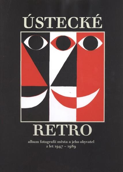 Ústecké retro : album fotografií města a jeho obyvatel z let 1947-1989