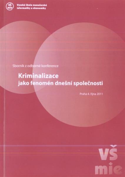 Kriminalizace jako fenomén dnešní společnosti :Praha, říjen 2011 : [sborník z odborné konference