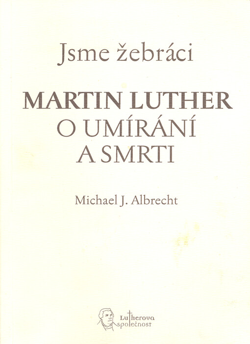 Jsme žebráci : Martin Luther o umírání a smrti