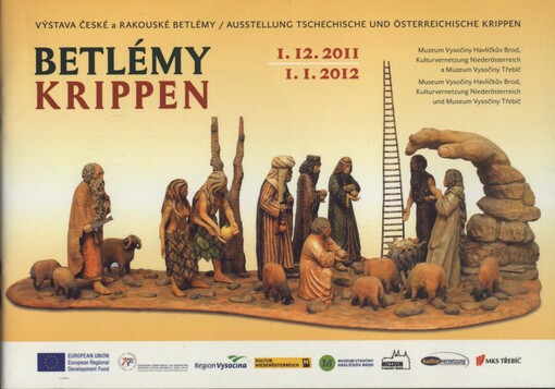 Betlémy :výstava České a rakouské betlémy : Muzeum Vysočiny Havlíčkův Brod, Kulturvernetzung Niederösterreich a Muzeum Vysočiny Třebíč : 1.12.2011-1.1.2012 = Krippen : Ausstellung Tschechische und österreichische Krippen : Museum Vysočiny Havlíčkův Brod, Kulturvernetzung Niederösterreich und Museum Vysočiny Třebíč