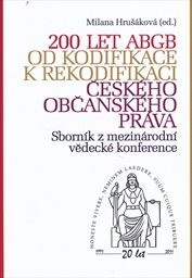 200 let ABGB - od kodifikace k rekodifikaci českého občanského práva :sborník z mezinárodní vědecké konference