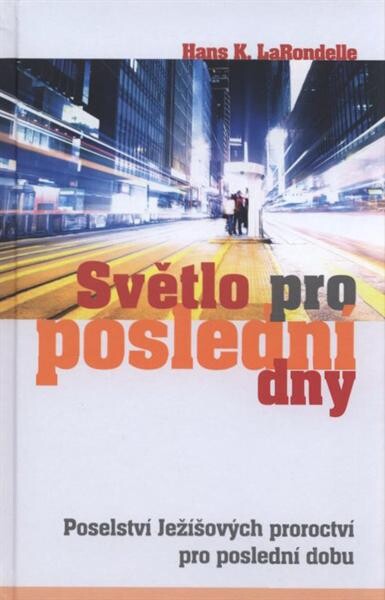 Světlo pro poslední dny :poselství Ježíšových proroctví pro poslední dobu