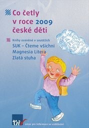Co četly v roce ... české děti : knihy oceněné v soutěžích: SUK - Čteme všichni, Magnesia litera, Zlatá stuha : Už jsem čtenář - knížka pro prvňáčka - ... ročník projektu na podporu čtenářské gramotnosti