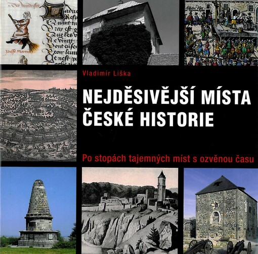 Nejděsivější místa české historie :po stopách tajemných míst s ozvěnou času