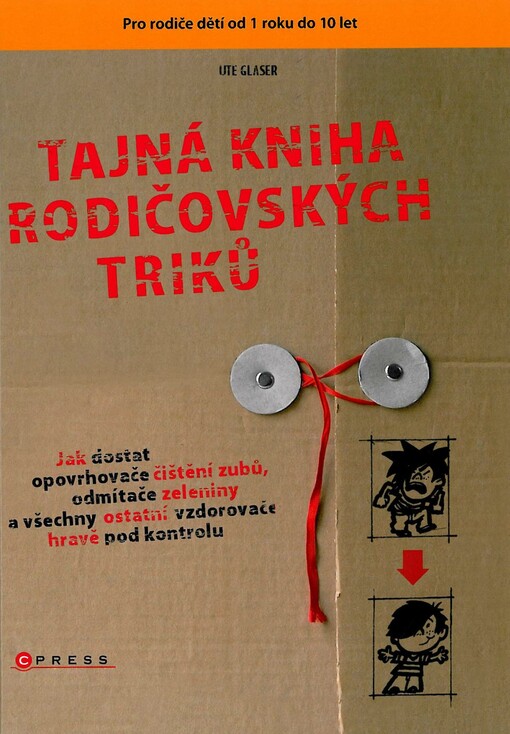 Tajná kniha rodičovských triků :[jak dostat opovrhovače čištění zubů, odmítače zeleniny a všechny ostatní vzdorovače hravě pod kontrolu]