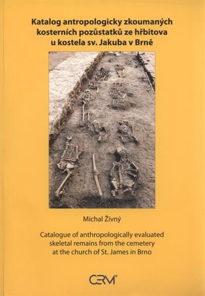 Katalog antropologicky zkoumaných kosterních pozůstatků ze hřbitova u kostela sv. Jakuba v Brně = Catalogue of anthropologically evaluated skeletal remains from the cemetery at the church of St. James in Brno