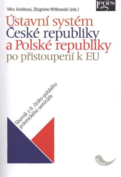 Ústavní systém České republiky a Polské republiky po přistoupení k Evropské unii : II. česko-polský právnický seminář : Praha, 23.-24. září 2010