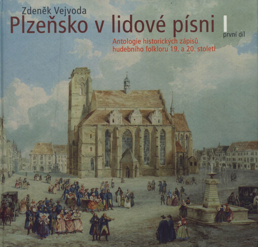 Plzeňsko v lidové písni :antologie historických zápisů hudebního folkloru 19. a 20. století, 1. díl