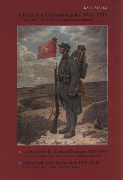 Francie a Československo 1914-1945: léta nadějí, zkázy a bojů na společných frontách = La France et la Tchécoslovaquie 1914-1945 : les anées d' éspoir, de destruction et de combats communs = France and Czechoslovakia 1914-1945 : years of hope, destruction and joint fighting