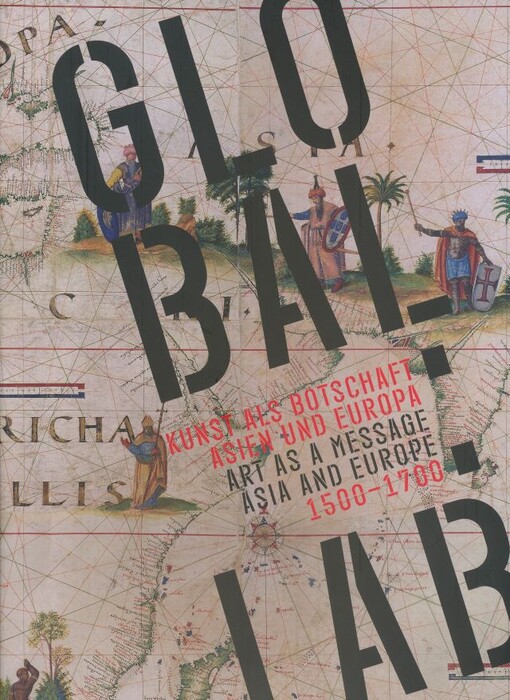 GLOBAL: LAB : Kunst als Botschaft - Asien und Europa = art as a message - Asia and Europe : 1500-1700