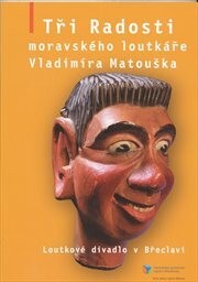 Tři Radosti moravského loutkáře Vladimíra Matouška