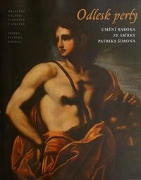 Odlesk perly : umění baroka ze Sbírky Patrika Šimona : [Oblastní galerie Vysočiny v Jihlavě, 10. listopadu 2011 - 10. února 2012.