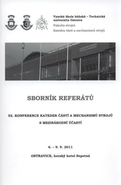 Sborník referátů : 52. konference kateder částí a mechanismů strojů s mezinárodní účastí : 6.-9.9.2011, Ostravice, horský hotel Sepetná