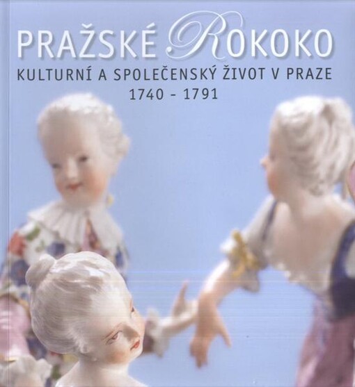 Pražské rokoko :kulturní a společenský život v Praze 1740-1791 : publikace k výstavě : Clam-Gallasův palác 16. listopadu 2011 - 22. ledna 2012
