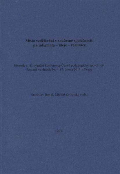 Místo vzdělávání v současné společnosti: paradigmata - ideje - realizace : sborník z 18. výroční konference České pedagogické společnosti konané ve dnech 16.-17. února 2011 v Praze
