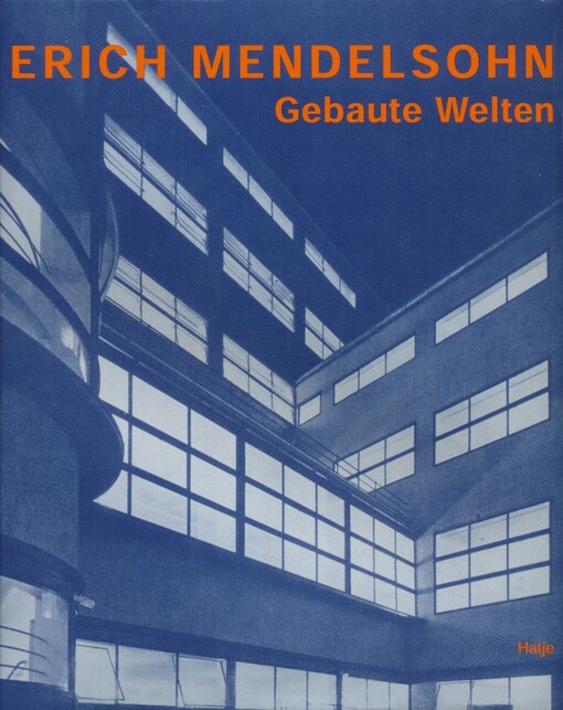 Erich Mendelsohn : Architekt, 1887-1953 : gebaute Welten : Arbeiten für Europa, Palästina und Amerika 