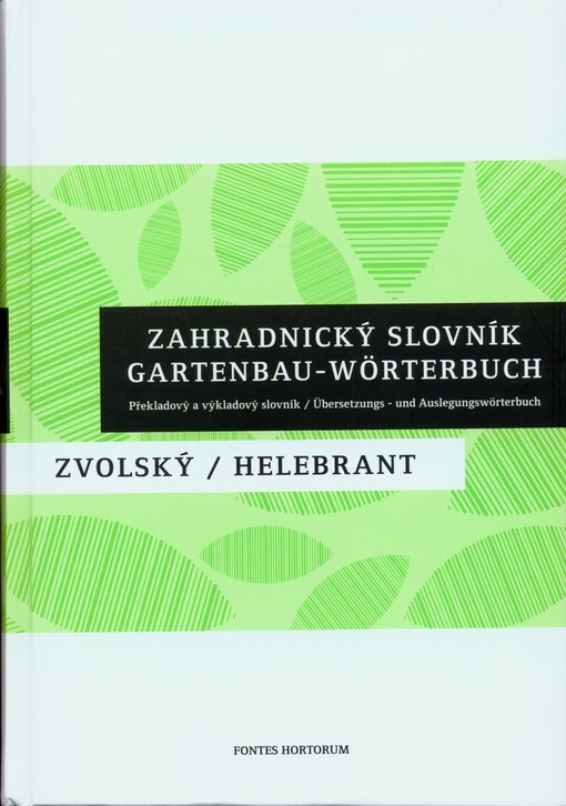 Zahradnický slovník : překladový a výkladový slovník : česko-německý a německo-český zahradnický slovník se slovníkem vědeckých výrazů = Gartenbau-Wörterbuch : Übersetzungs- und Auslegungswörterbuch : deutsch-tschechisches und tschechisch-deutsches Gartenbau-Wörterbuch mit einem Wörterbuch der wissenschaftlichen Namen