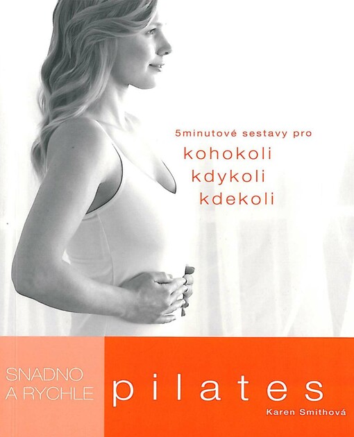 Pilates : snadno a rychle : 5minutové sestavy pro kohokoli kdykoli kdekoli