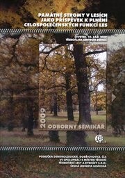 Památné stromy v lesích jako příspěvek k plnění celospolečenských funkcí lesa : [odborný seminář] : sborník referátů : 10. září 2009, Třeboň